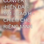 Convert -Hiện Đại – 1V1 – Cao H – Chiếm Cho Riêng Mình