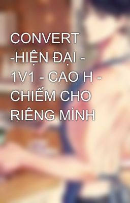 Convert -Hiện Đại – 1V1 – Cao H – Chiếm Cho Riêng Mình