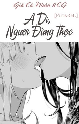 /Hoàn/Caoh/Gl/Futa/ A Di, Ngươi Đừng Thọc – Giá Cá Nhân 8Cj