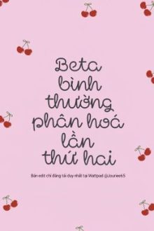 [Edit Hoàn-Abo] Beta Bình Thường Phân Hóa Lần Thứ Hai