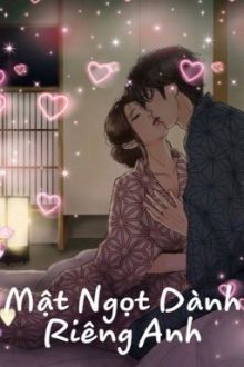 [Cao H – H Tục] Mật Ngọt Dành Riêng Anh