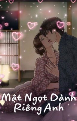 [Cao H – H Tục] Mật Ngọt Dành Riêng Anh