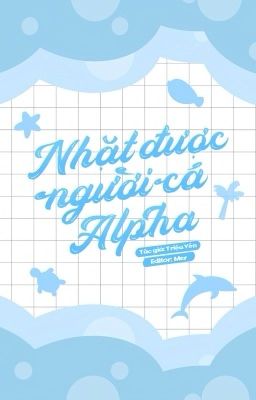 [Đm/Edit] Nhặt Được Người Cá Alpha – Triệu Yên