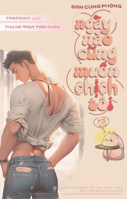 [Hoàn – Thô Tục] Bạn Cùng Phòng Ngày Nào Cũng Muốn Ch!Ch Tôi