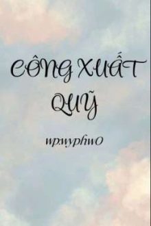 [Edit/Song Tính] Công Xuất Quỹ