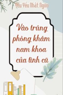 [Hoàn][Đm] Vào Trúng Phòng Khám Nam Khoa Của Tình Cũ