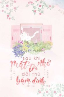 [Bl/Edit] Sau Khi Mất Trí Nhớ, Đối Thủ Bám Dính Lấy Tui