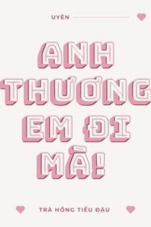 [Đm/Hoàn] Anh Thương Em Đi Mà! – Trà Hồng Tiểu Đậu