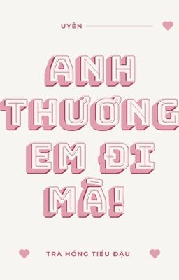 [Đm/Hoàn] Anh Thương Em Đi Mà! – Trà Hồng Tiểu Đậu