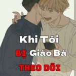 [Đam Mỹ/Hoàn] Khi Tôi Bị Giáo Bá Theo Dõi