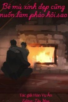 5. [Hoàn] 💗Bé Mù Xinh Đẹp Cũng Muốn Làm Pháo Hôi Sao?