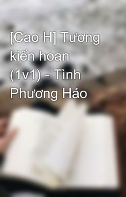 [Cao H] Tương Kiến Hoan (1V1) – Tình Phương Hảo