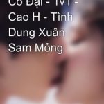 Cổ Đại – 1V1 – Cao H – Tình Dung Xuân Sam Mỏng