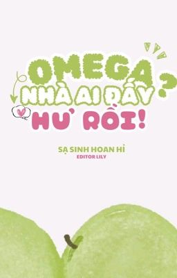 [Đm/Abo/Editing] Omega Nhà Ai Đấy? Hư Rồi! – Sạ Sinh Hoan Hỉ