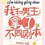 [Nữ A Nam O] Kịch Bản Mà Ta Và Nam Chủ Cầm Không Giống Nhau