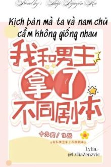 [Nữ A Nam O] Kịch Bản Mà Ta Và Nam Chủ Cầm Không Giống Nhau