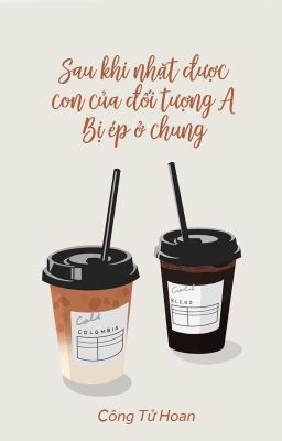 [Bhtt – Qt] Sau Khi Nhặt Được Con Của Đối Tượng A, Bị Ép Ở Chung – Công Tử Hoan Poster