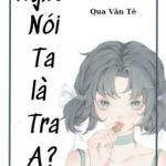 [Bh][Edit-Hoàn] Nghe Nói Ta Là Tra A?