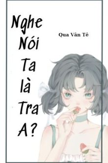 [Bh][Edit-Hoàn] Nghe Nói Ta Là Tra A?