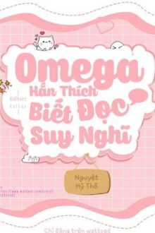 [Đam Mĩ/Edit] Omega Hắn Thích Biết Đọc Suy Nghĩ