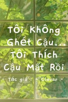 Tôi Không Ghét Cậu… Tôi Thích Cậu Mất Rồi