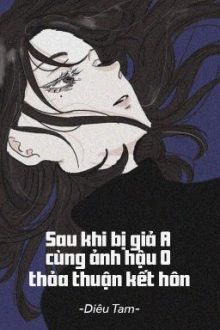 [Bhtt – Qt] Sau Khi Bị Ép Giả A Cùng Ảnh Hậu Omega Thỏa Thuận Kết Hôn – Diêu Tam