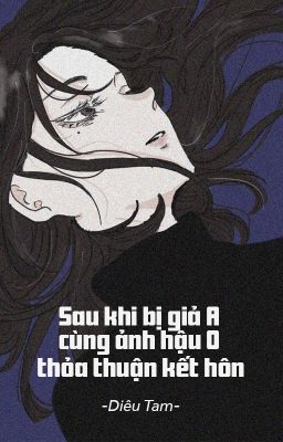 [Bhtt – Qt] Sau Khi Bị Ép Giả A Cùng Ảnh Hậu Omega Thỏa Thuận Kết Hôn – Diêu Tam