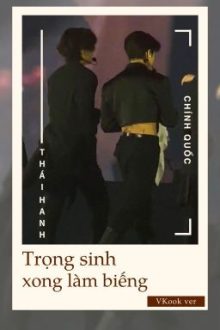 [Chuyển Ver – Vkook] [Abo] Trọng Sinh Xong Làm Biếng