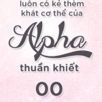 [Edit/Hoàn] Luôn Có Kẻ Thèm Khát Thân Thể Của Alpha Thuần Khiết
