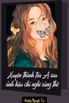 [Bhtt – Edit] Xuyên Thành Tra A, Ảnh Hậu Chỉ Muốn Sủng Thê