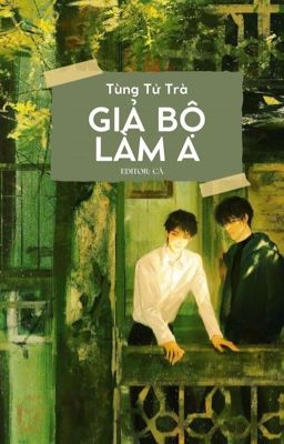 [Đm/Edit] Giả Bộ Làm A