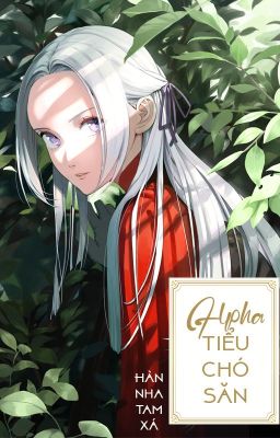 [Bhtt – Qt] Alpha Tiểu Chó Săn – Hàn Nha Tam Xá