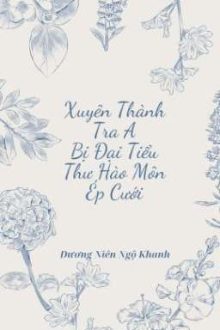 | Bhtt | | Editing | Xuyên Thành Tra A Bị Đại Tiểu Thư Hào Môn Ép Cưới