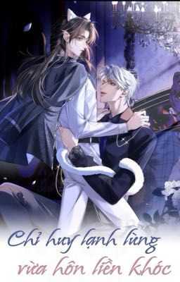 [Abo] Chỉ Huy Lạnh Lùng Vừa Hôn Liền Khóc