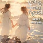 [Bhtt – Qt] Ánh Trăng Trêu Người – Nguyên Vị Nãi Lạc Bổng