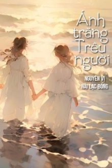 [Bhtt – Qt] Ánh Trăng Trêu Người – Nguyên Vị Nãi Lạc Bổng