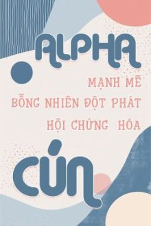 [Đm/Edit – Og] Alpha Mạnh Mẽ Bỗng Nhiên Đột Phát Hội Chứng Hóa Cún