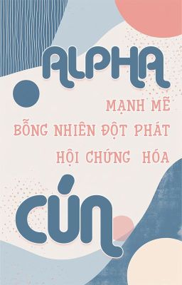 [Đm/Edit – Og] Alpha Mạnh Mẽ Bỗng Nhiên Đột Phát Hội Chứng Hóa Cún