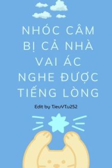 [Đm/Edit] Nhóc Câm Bị Cả Nhà Vai Ác Nghe Được Tiếng Lòng
