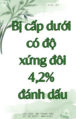 Bị Cấp Dưới Có Độ Xứng Đôi 4,2% Đánh Dấu [Đam][Edit][Hoàn]