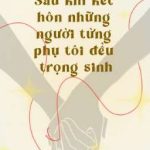 Sau Khi Kết Hôn Những Người Từng Phụ Tôi Đều Trọng Sinh