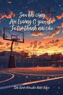 [Bhtt – Qt] Sau Khi Cùng Hội Trưởng O Giao Du, Ta Trở Thành Nãi Cẩu – Dã Sinh