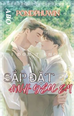 (Pondphuwin) Sắp Đặt – Anh Yêu Em