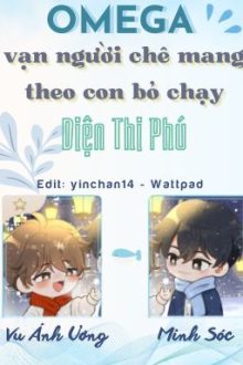 [Đm Edit] Omega Vạn Người Chê Mang Theo Con Bỏ Chạy
