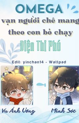[Đm Edit] Omega Vạn Người Chê Mang Theo Con Bỏ Chạy