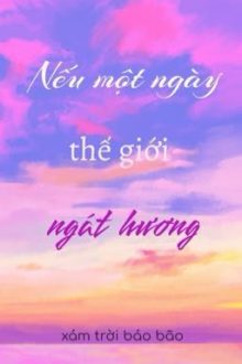 [Tình Trai/Abo] Nếu Một Ngày Thế Giới Ngát Hương