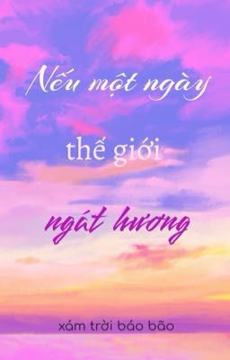 [Tình Trai/Abo] Nếu Một Ngày Thế Giới Ngát Hương