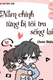 Nam Chính Từng Bị Tôi Tra Sống Lại – Chước Nhiễm