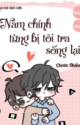 Nam Chính Từng Bị Tôi Tra Sống Lại – Chước Nhiễm