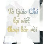 [Có H, Có Song Tính, Có Abo…] Tà Giáo Chủ Lại Viết Thoại Bản Rồi